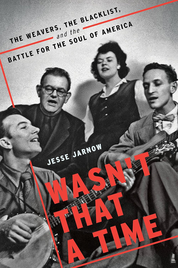 Wasn't That a Time: The Weavers, the Blacklist, and the Battle for the Soul of America Hardcover